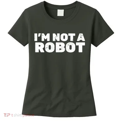 I'm Not A Robot Women's T-Shirt