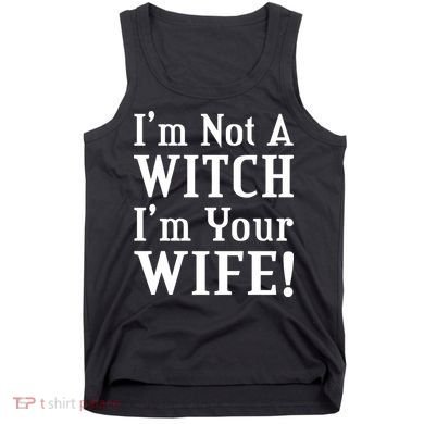 I'm Not A Witch I'm Your Wife Tank Top