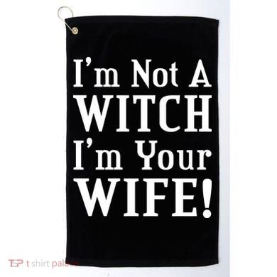 I'm Not A Witch I'm Your Wife Golf Towel