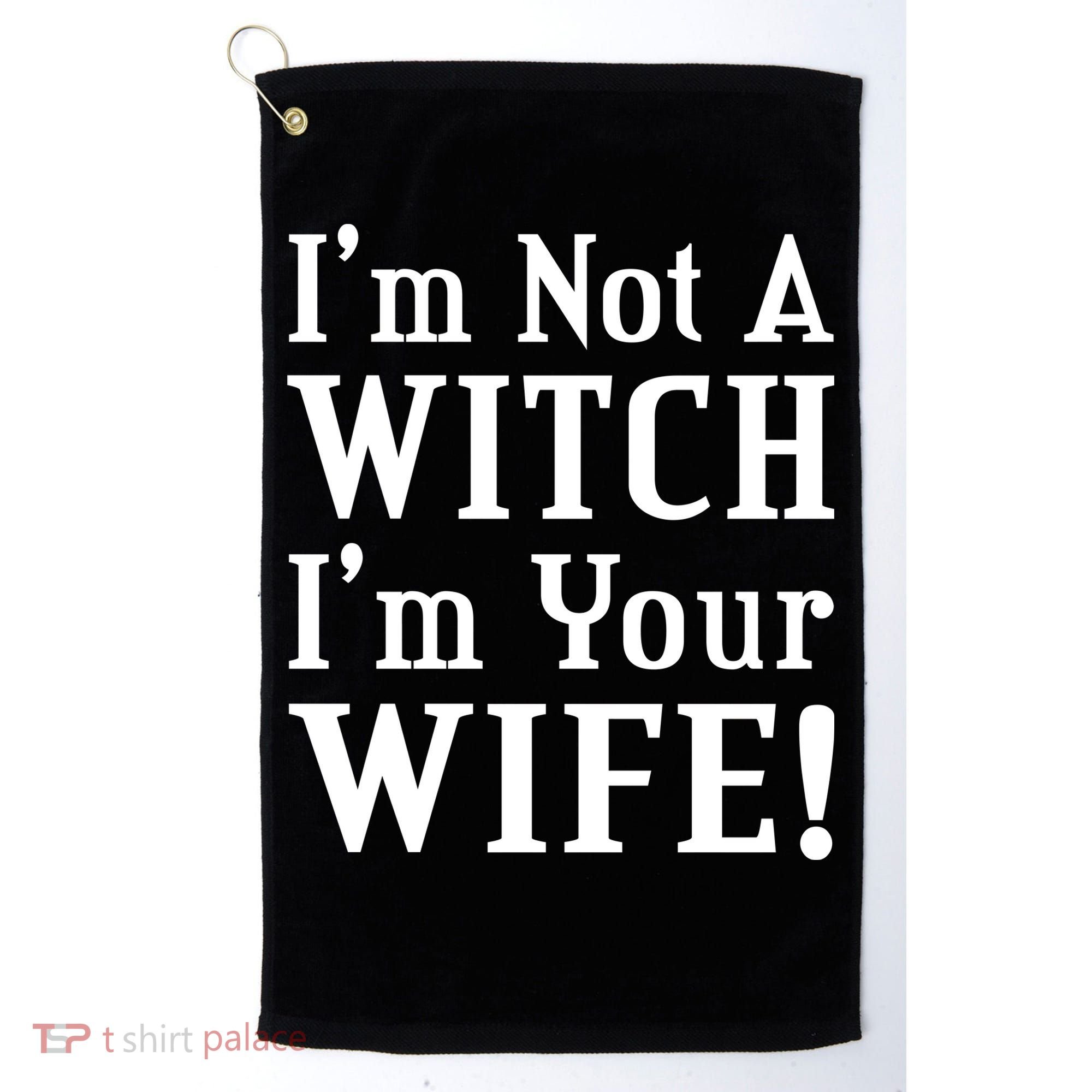 I'm Not A Witch I'm Your Wife Golf Towel
