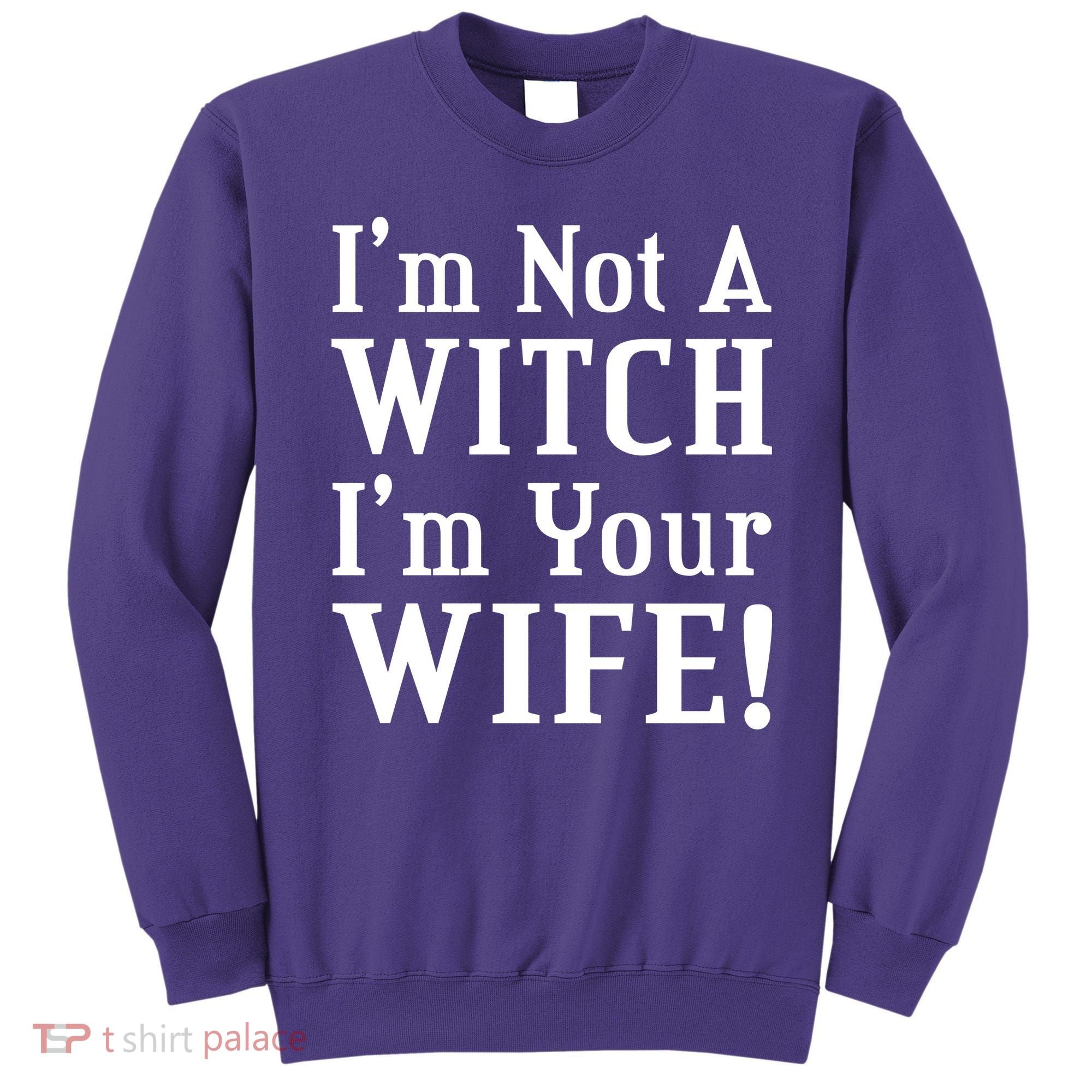 I'm Not A Witch I'm Your Wife Sweatshirt