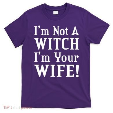 I'm Not A Witch I'm Your Wife T-Shirt