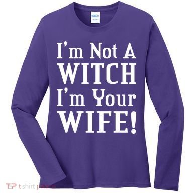 I'm Not A Witch I'm Your Wife Women's Long Sleeve Shirt