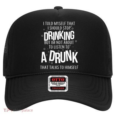 I'm Not About To Listen To A Drunk That Talks To Himself Hat