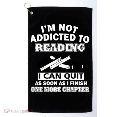 I'm Not Addicted To Reading Can Quit After One Chapter Golf Towel
