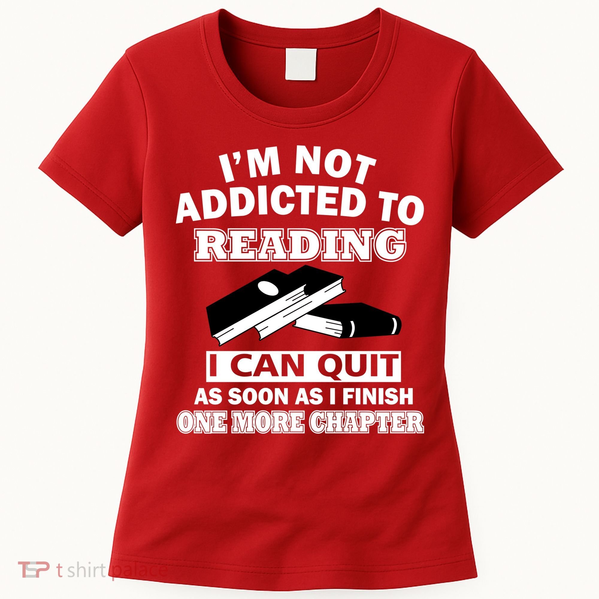 I'm Not Addicted To Reading Can Quit After One Chapter Women's T-Shirt