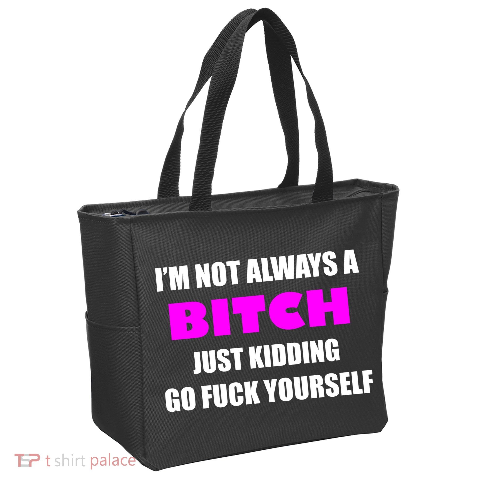 I'm Not Always A Bitch Just Kidding Go Fuck Yourself Tote Bag