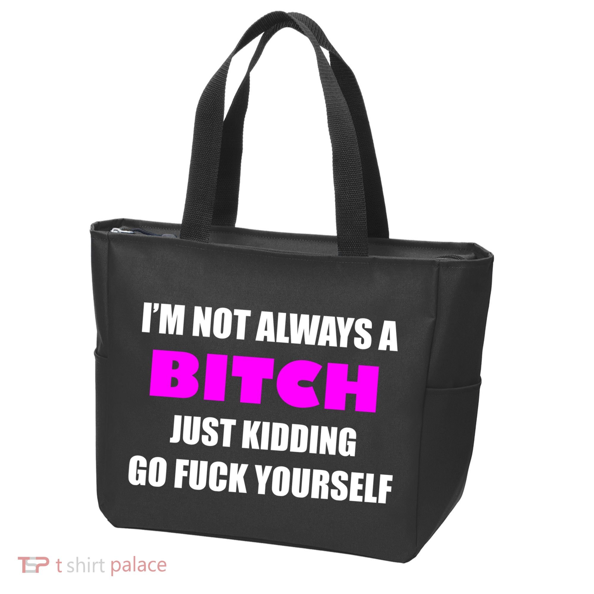 I'm Not Always A Bitch Just Kidding Go Fuck Yourself Tote Bag