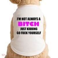 I'm Not Always A Bitch Just Kidding Go Fuck Yourself Doggie Tank thumb 0