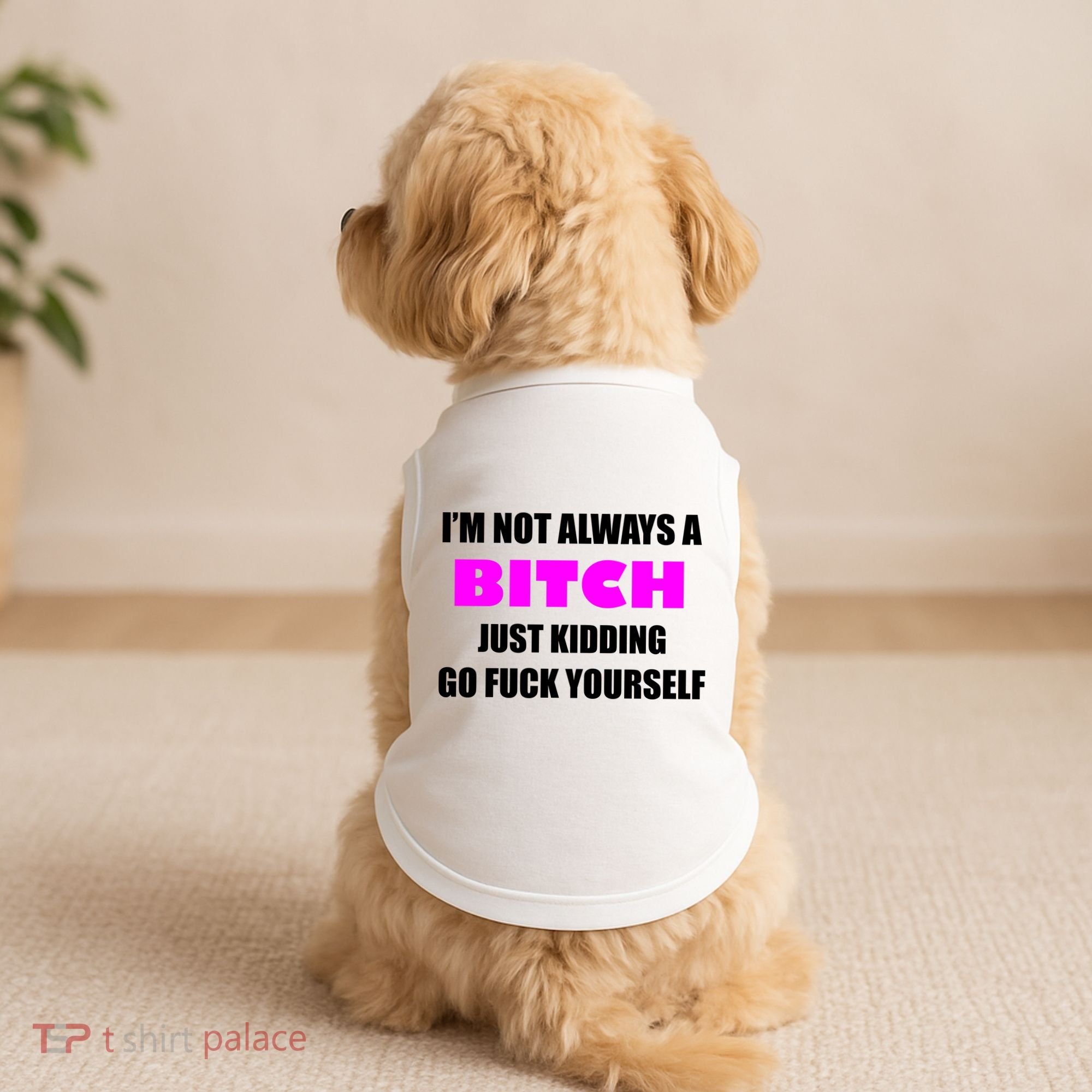 I'm Not Always A Bitch Just Kidding Go Fuck Yourself Doggie Tank