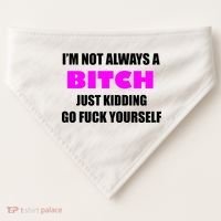 I'm Not Always A Bitch Just Kidding Go Fuck Yourself USA-Made Doggie Bandana thumb 0