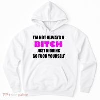 I'm Not Always A Bitch Just Kidding Go Fuck Yourself Hoodie thumb 0