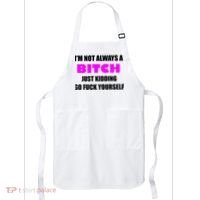 I'm Not Always A Bitch Just Kidding Go Fuck Yourself Apron thumb 0