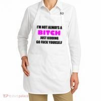 I'm Not Always A Bitch Just Kidding Go Fuck Yourself Apron thumb 2