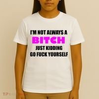 I'm Not Always A Bitch Just Kidding Go Fuck Yourself T-Shirt thumb 4