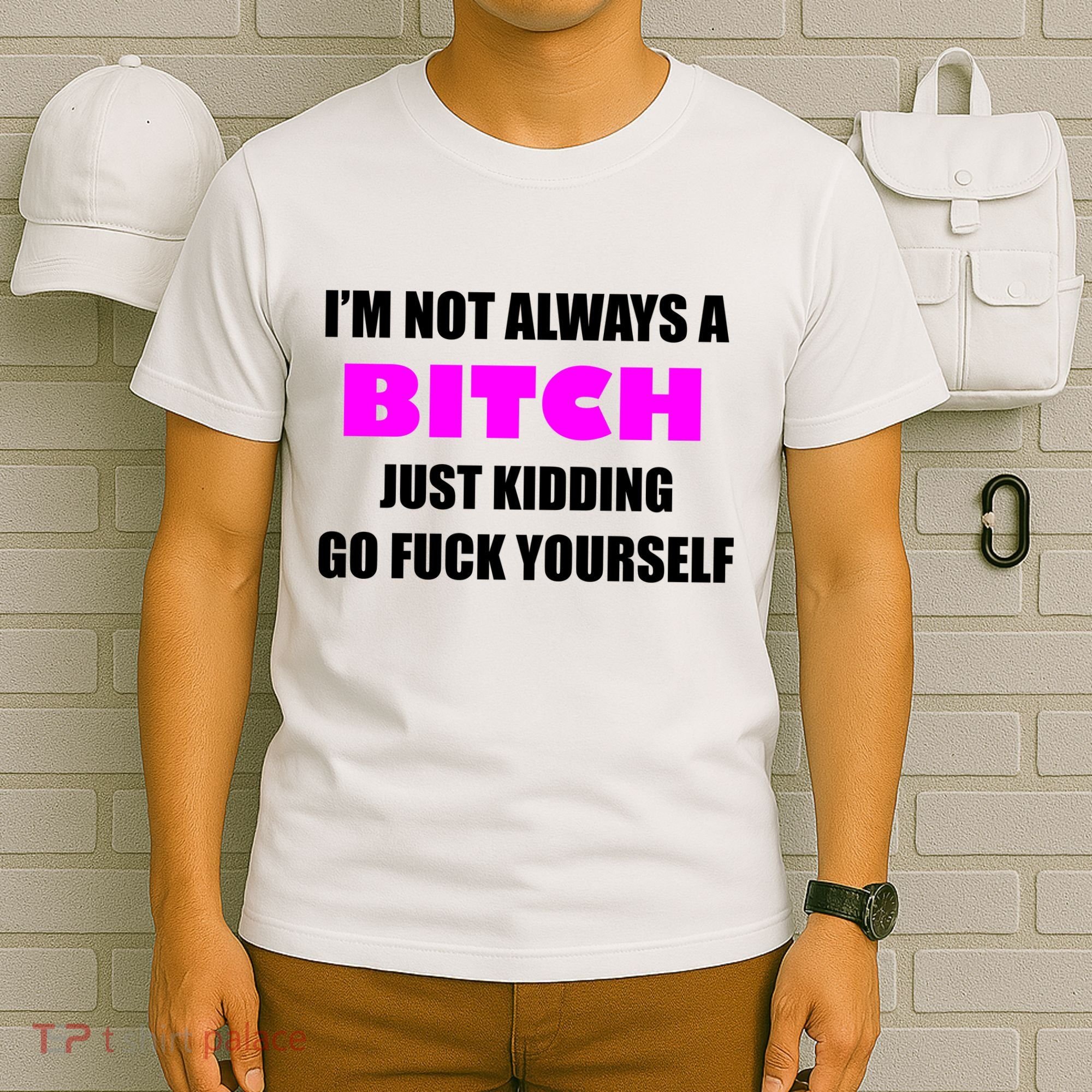 I'm Not Always A Bitch Just Kidding Go Fuck Yourself T-Shirt