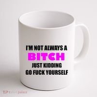 I'm Not Always A Bitch Just Kidding Go Fuck Yourself Coffee Mug thumb 1