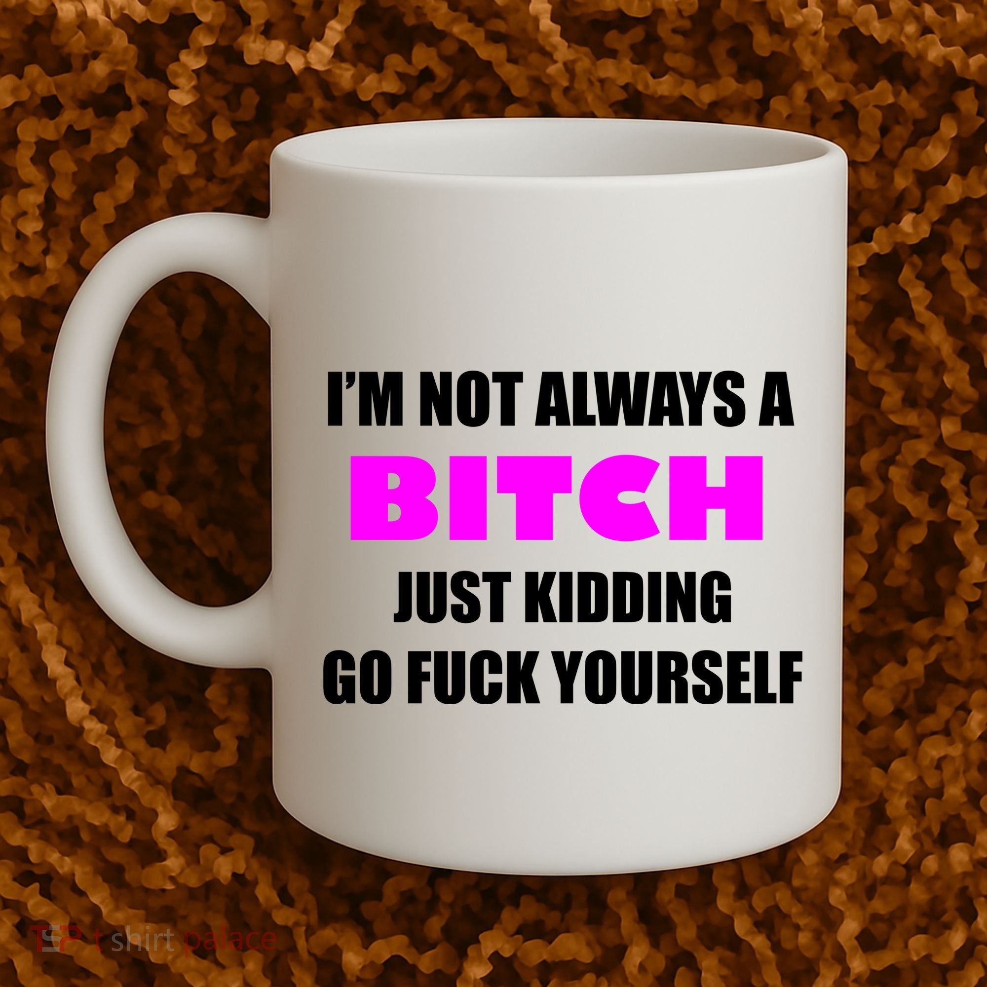 I'm Not Always A Bitch Just Kidding Go Fuck Yourself Coffee Mug
