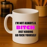 I'm Not Always A Bitch Just Kidding Go Fuck Yourself Coffee Mug thumb 4