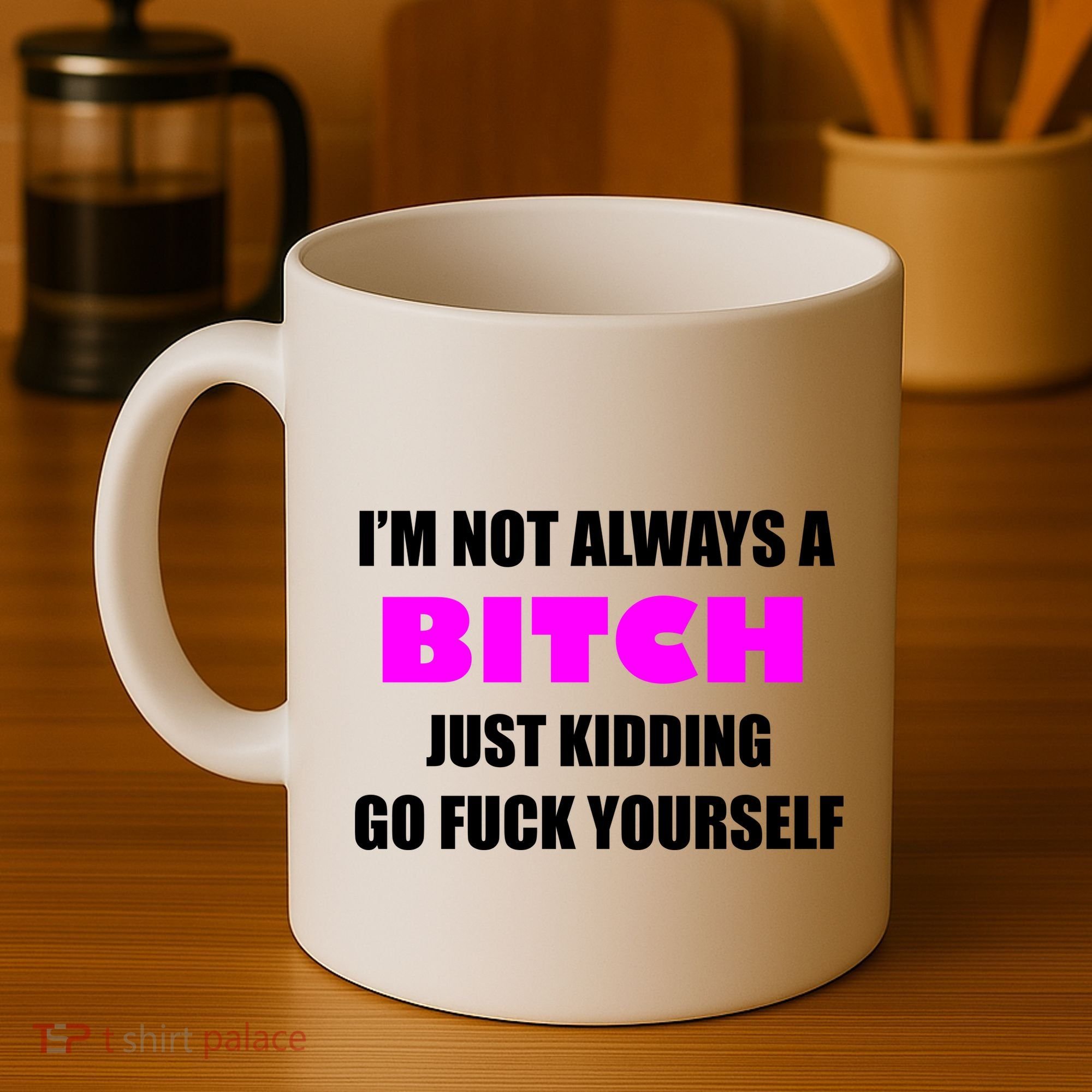 I'm Not Always A Bitch Just Kidding Go Fuck Yourself Coffee Mug