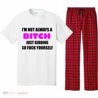 I'm Not Always A Bitch Just Kidding Go Fuck Yourself Pajama Set thumb 0