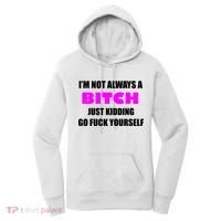 I'm Not Always A Bitch Just Kidding Go Fuck Yourself Women's Hoodie thumb 0
