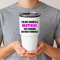 I'm Not Always A Bitch Just Kidding Go Fuck Yourself Tumbler thumb 2