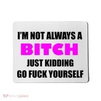 I'm Not Always A Bitch Just Kidding Go Fuck Yourself Mousepad thumb 0