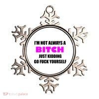 I'm Not Always A Bitch Just Kidding Go Fuck Yourself Ornament thumb 0