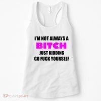 I'm Not Always A Bitch Just Kidding Go Fuck Yourself Women's Tank Top thumb 0