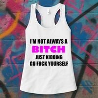 I'm Not Always A Bitch Just Kidding Go Fuck Yourself Women's Tank Top thumb 3