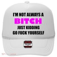 I'm Not Always A Bitch Just Kidding Go Fuck Yourself Hat thumb 0