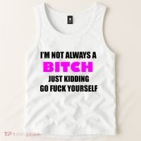 I'm Not Always A Bitch Just Kidding Go Fuck Yourself Tank Top thumb 2
