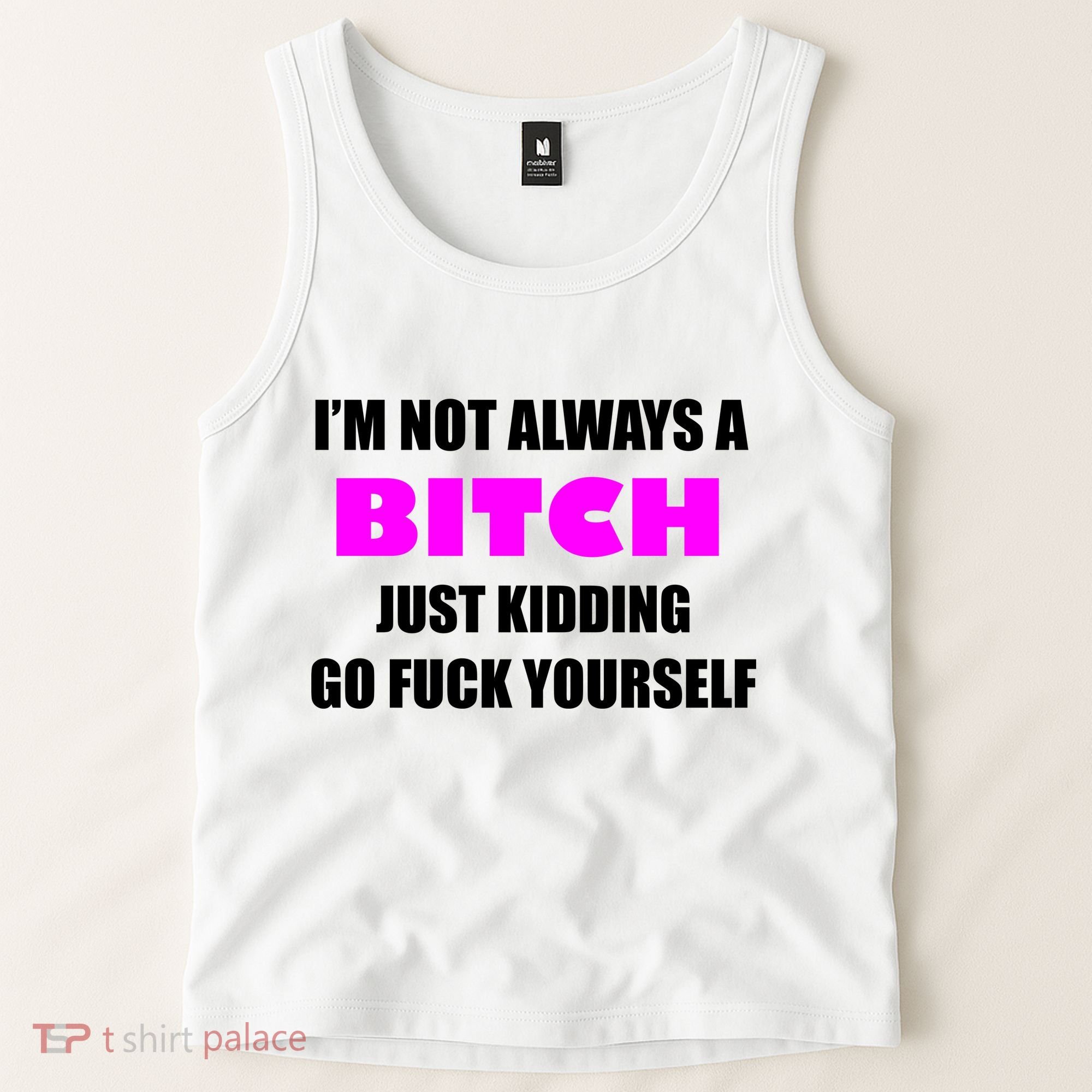 I'm Not Always A Bitch Just Kidding Go Fuck Yourself Tank Top
