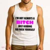 I'm Not Always A Bitch Just Kidding Go Fuck Yourself Tank Top thumb 3