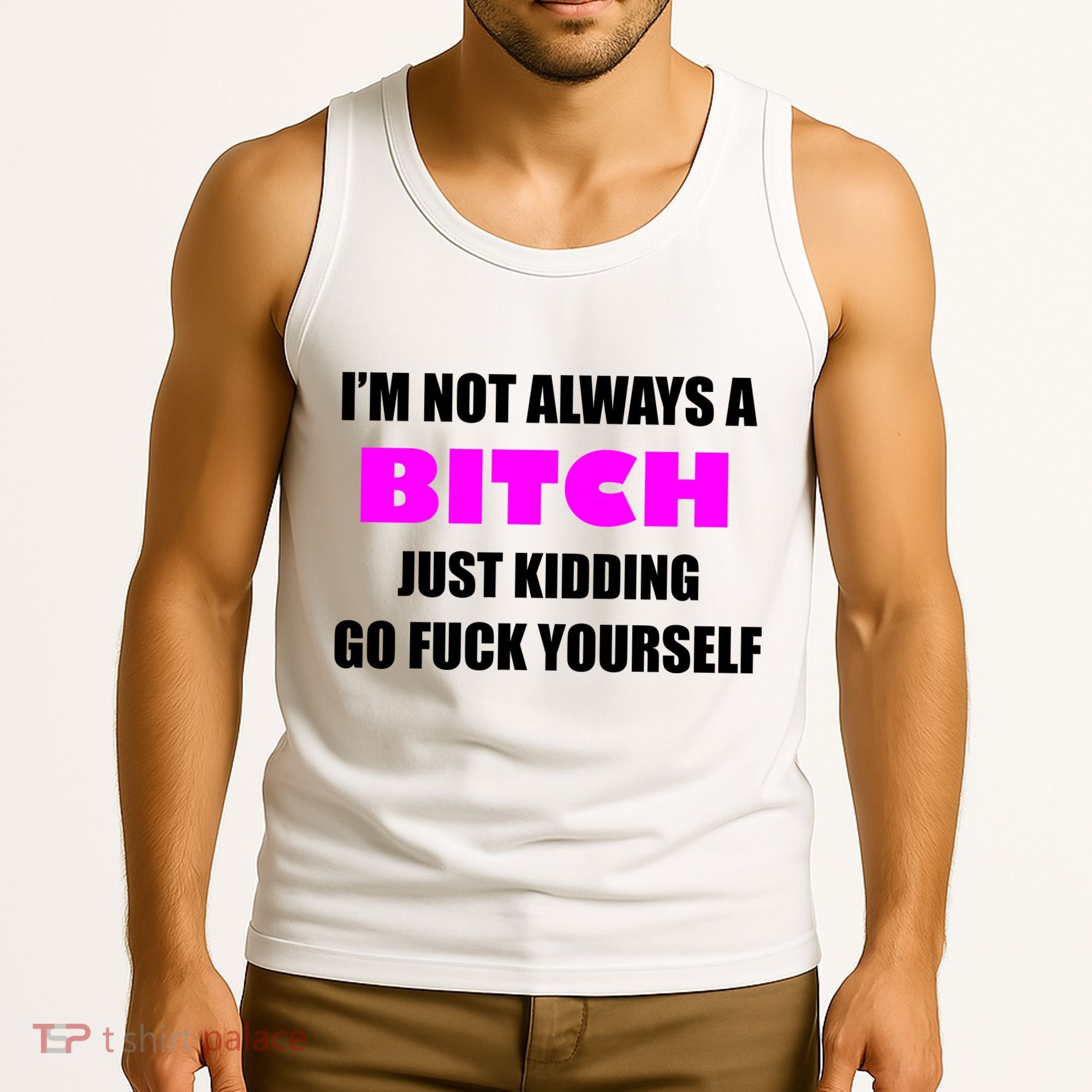 I'm Not Always A Bitch Just Kidding Go Fuck Yourself Tank Top
