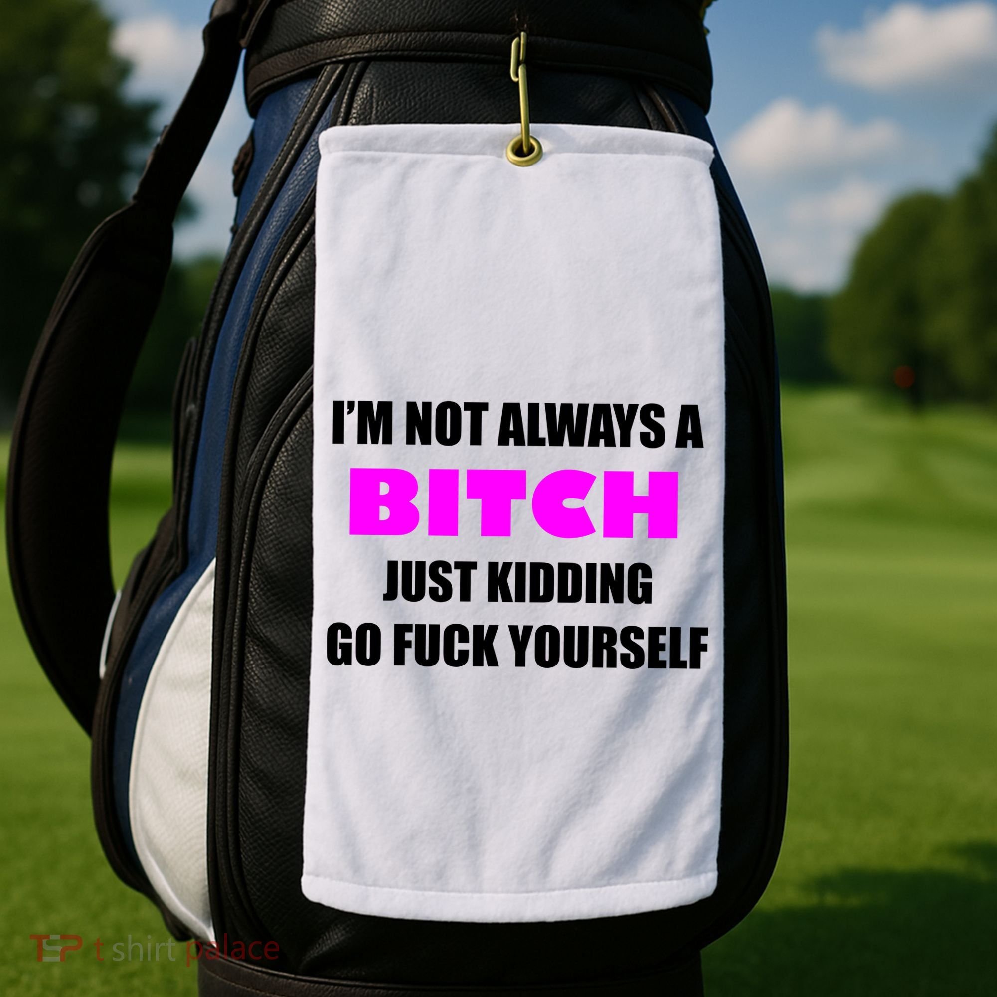 I'm Not Always A Bitch Just Kidding Go Fuck Yourself Golf Towel