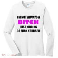 I'm Not Always A Bitch Just Kidding Go Fuck Yourself Women's Long Sleeve Shirt thumb 0