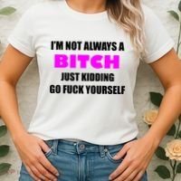 I'm Not Always A Bitch Just Kidding Go Fuck Yourself Women's T-Shirt thumb 2