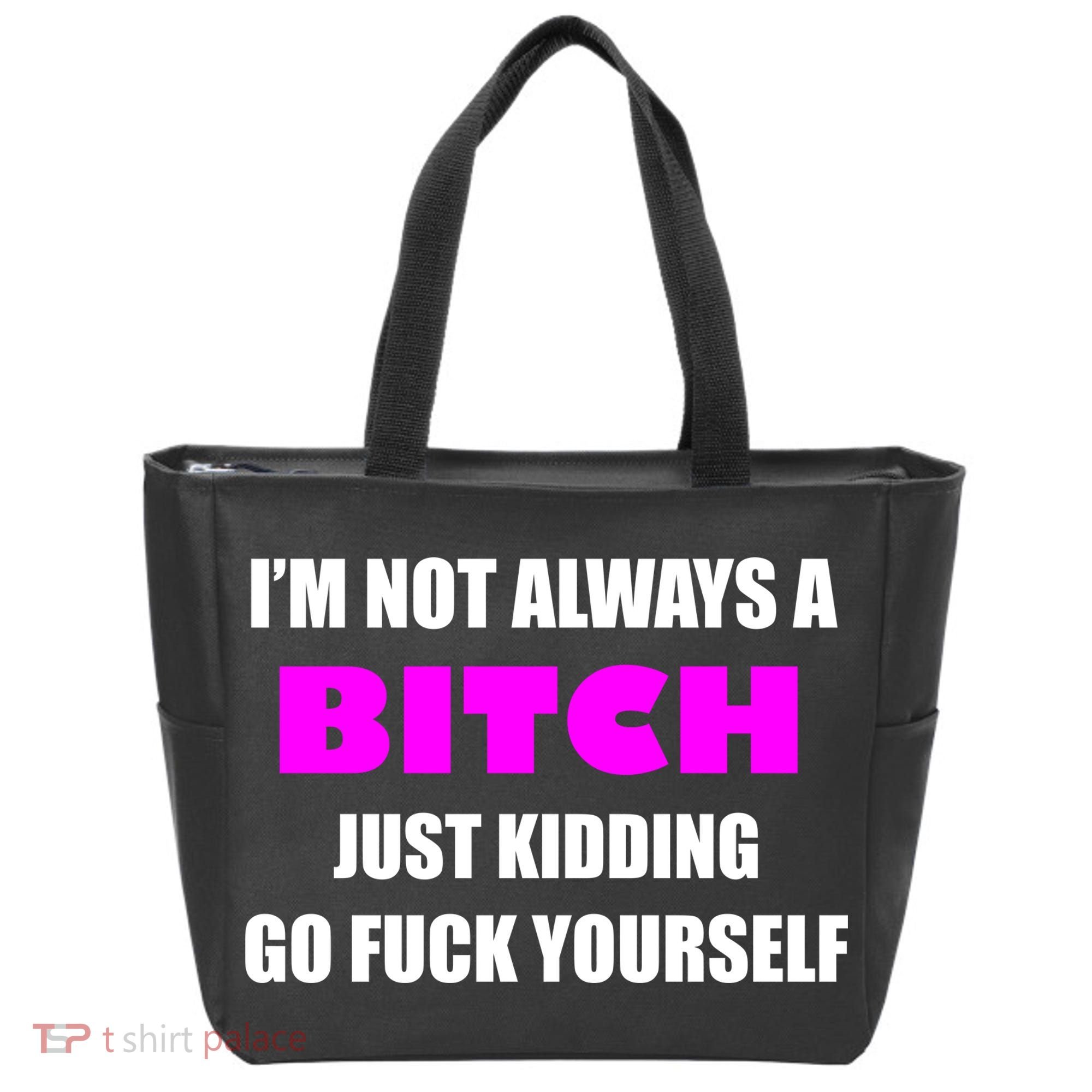 I'm Not Always A Bitch Just Kidding Go Fuck Yourself Funny Tote Bag