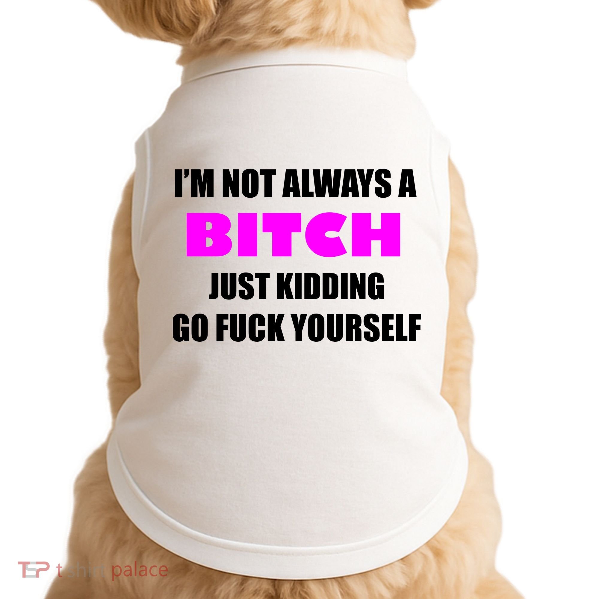 I'm Not Always A Bitch Just Kidding Go Fuck Yourself Funny Doggie Tank