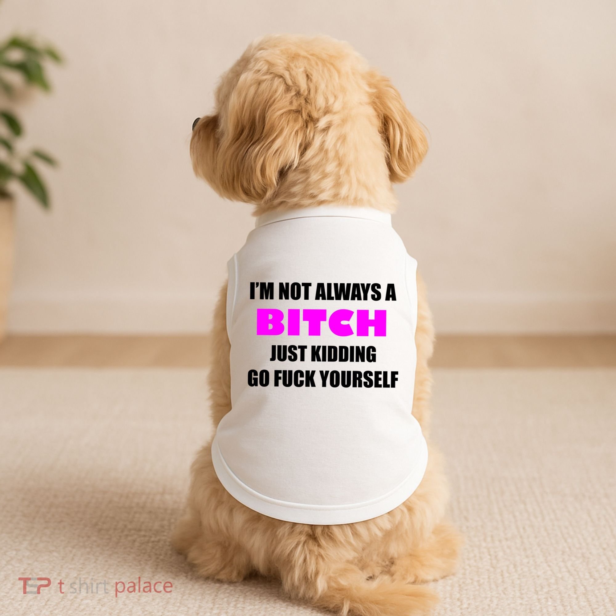 I'm Not Always A Bitch Just Kidding Go Fuck Yourself Funny Doggie Tank