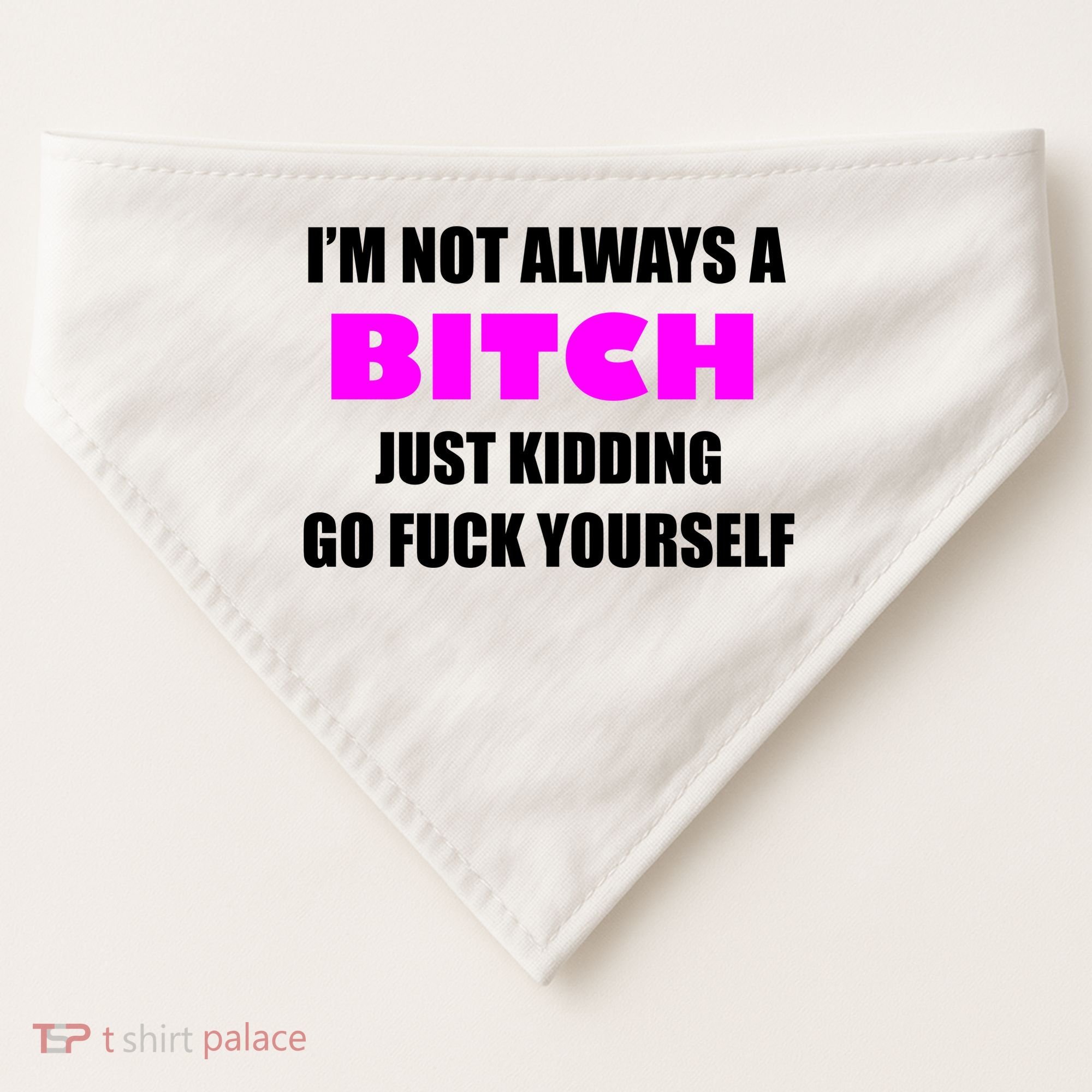 I'm Not Always A Bitch Just Kidding Go Fuck Yourself Funny USA-Made Doggie Bandana