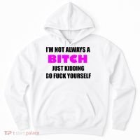 I'm Not Always A Bitch Just Kidding Go Fuck Yourself Funny Hoodie thumb 0