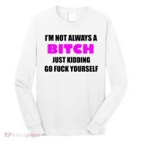 I'm Not Always A Bitch Just Kidding Go Fuck Yourself Funny Long Sleeve Shirt thumb 0