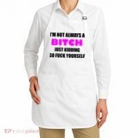 I'm Not Always A Bitch Just Kidding Go Fuck Yourself Funny Apron thumb 2