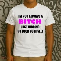 I'm Not Always A Bitch Just Kidding Go Fuck Yourself Funny T-Shirt thumb 3