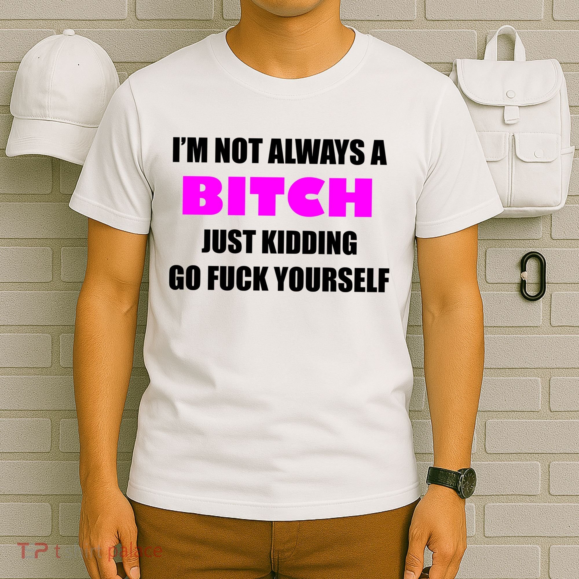 I'm Not Always A Bitch Just Kidding Go Fuck Yourself Funny T-Shirt