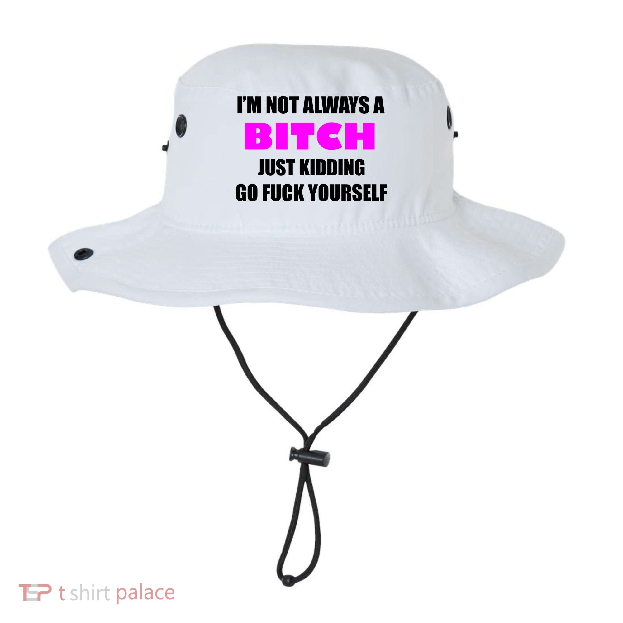 I'm Not Always A Bitch Just Kidding Go Fuck Yourself Funny Bucket Hat