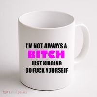 I'm Not Always A Bitch Just Kidding Go Fuck Yourself Funny Coffee Mug thumb 1